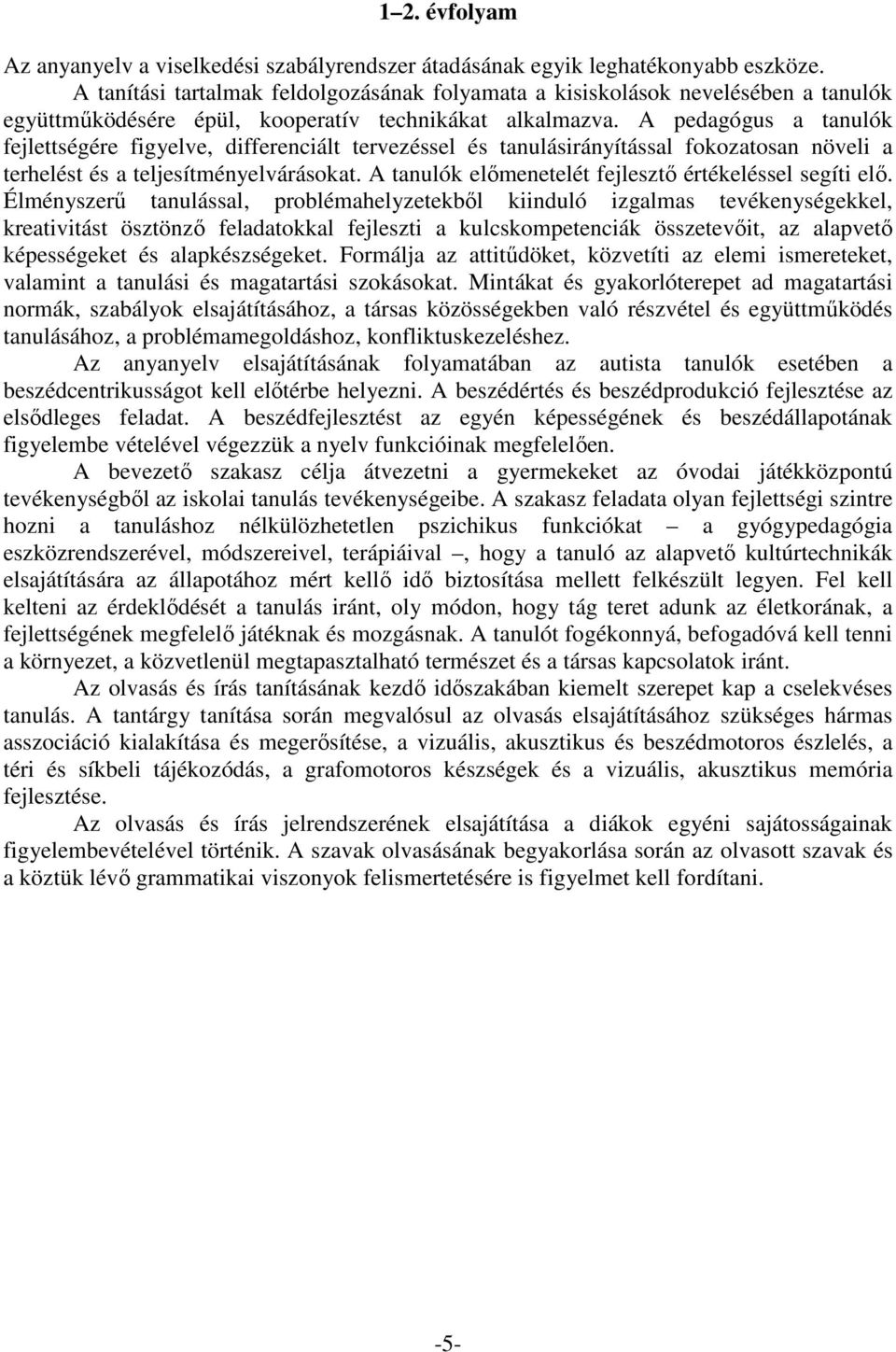 A pedagógus a tanulók fejlettségére figyelve, differenciált tervezéssel és tanulásirányítással fokozatosan növeli a terhelést és a teljesítményelvárásokat.