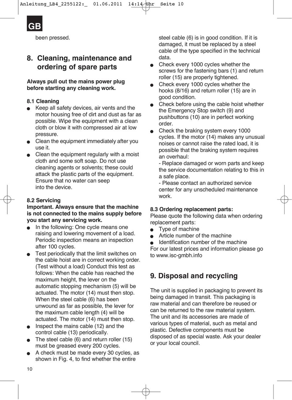 Clean the equipment regularly with a moist cloth and some soft soap. Do not use cleaning agents or solvents; these could attack the plastic parts of the equipment.