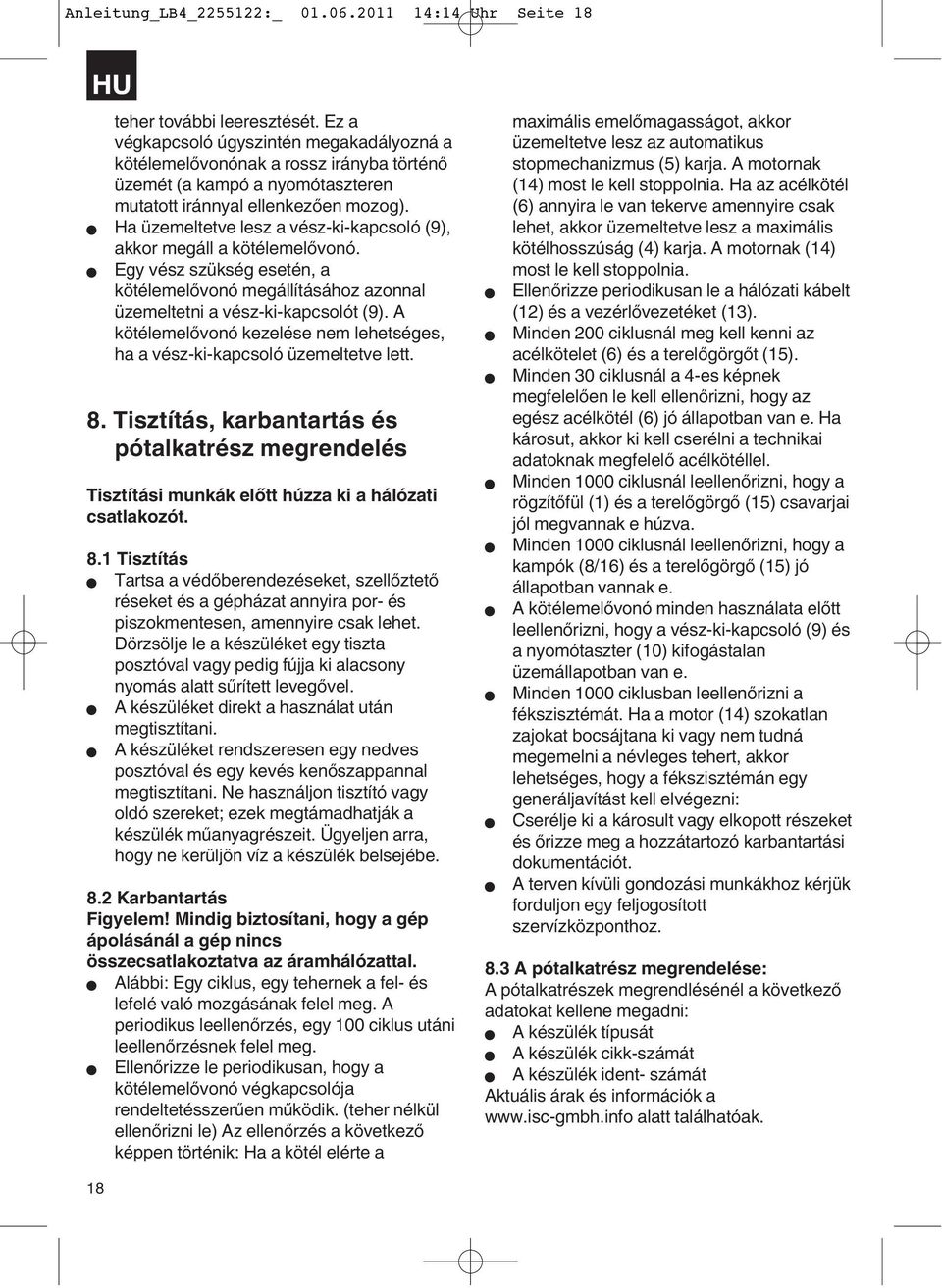 Ha üzemeltetve lesz a vész-ki-kapcsoló (9), akkor megáll a kötélemelővonó. Egy vész szükség esetén, a kötélemelővonó megállításához azonnal üzemeltetni a vész-ki-kapcsolót (9).