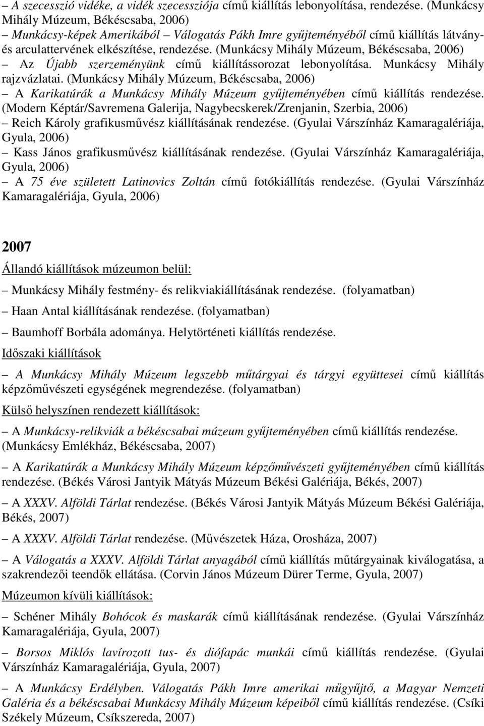 (Munkácsy Mihály Múzeum, Békéscsaba, 2006) Az Újabb szerzeményünk című kiállítássorozat lebonyolítása. Munkácsy Mihály rajzvázlatai.