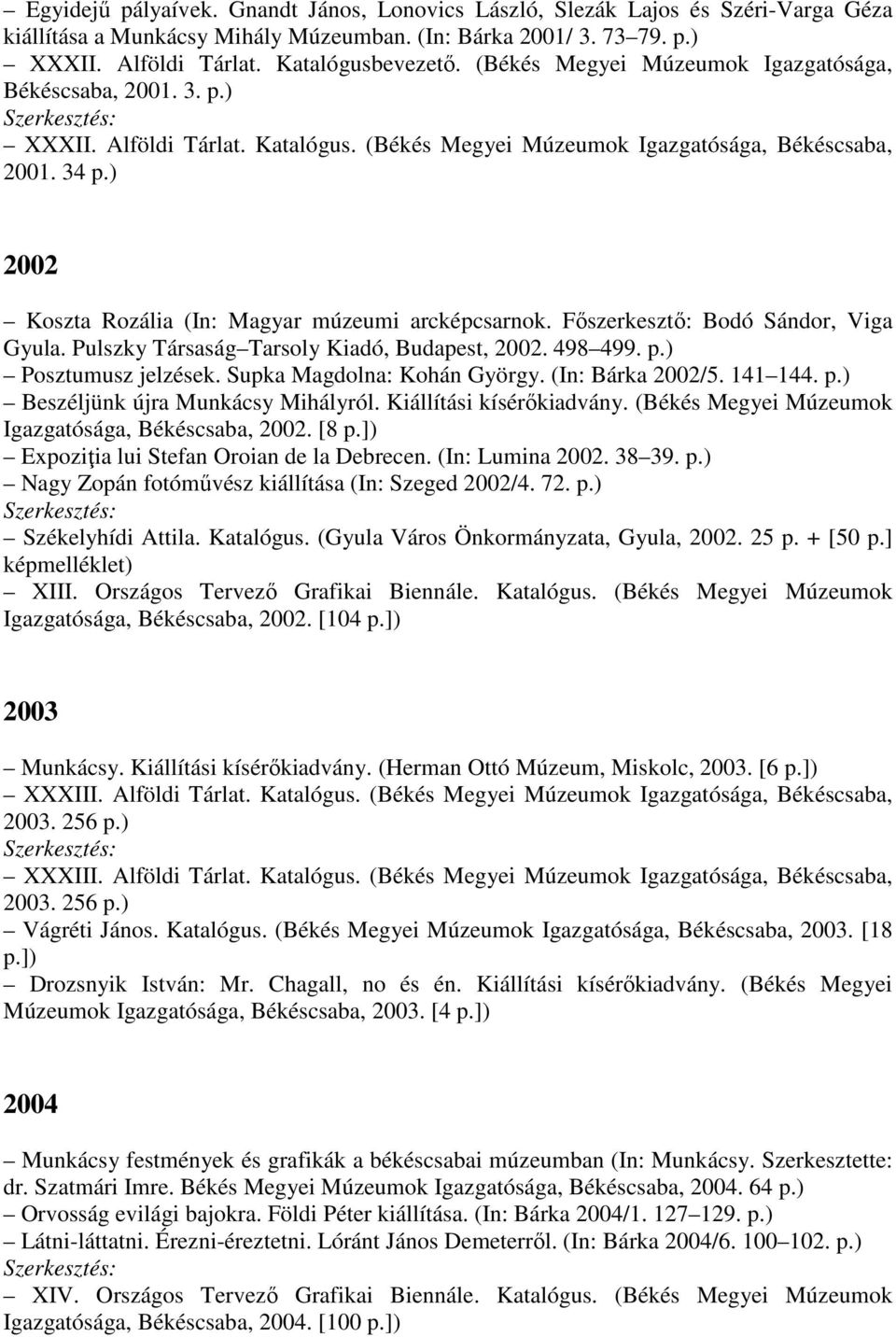 ) 2002 Koszta Rozália (In: Magyar múzeumi arcképcsarnok. Főszerkesztő: Bodó Sándor, Viga Gyula. Pulszky Társaság Tarsoly Kiadó, Budapest, 2002. 498 499. p.) Posztumusz jelzések.