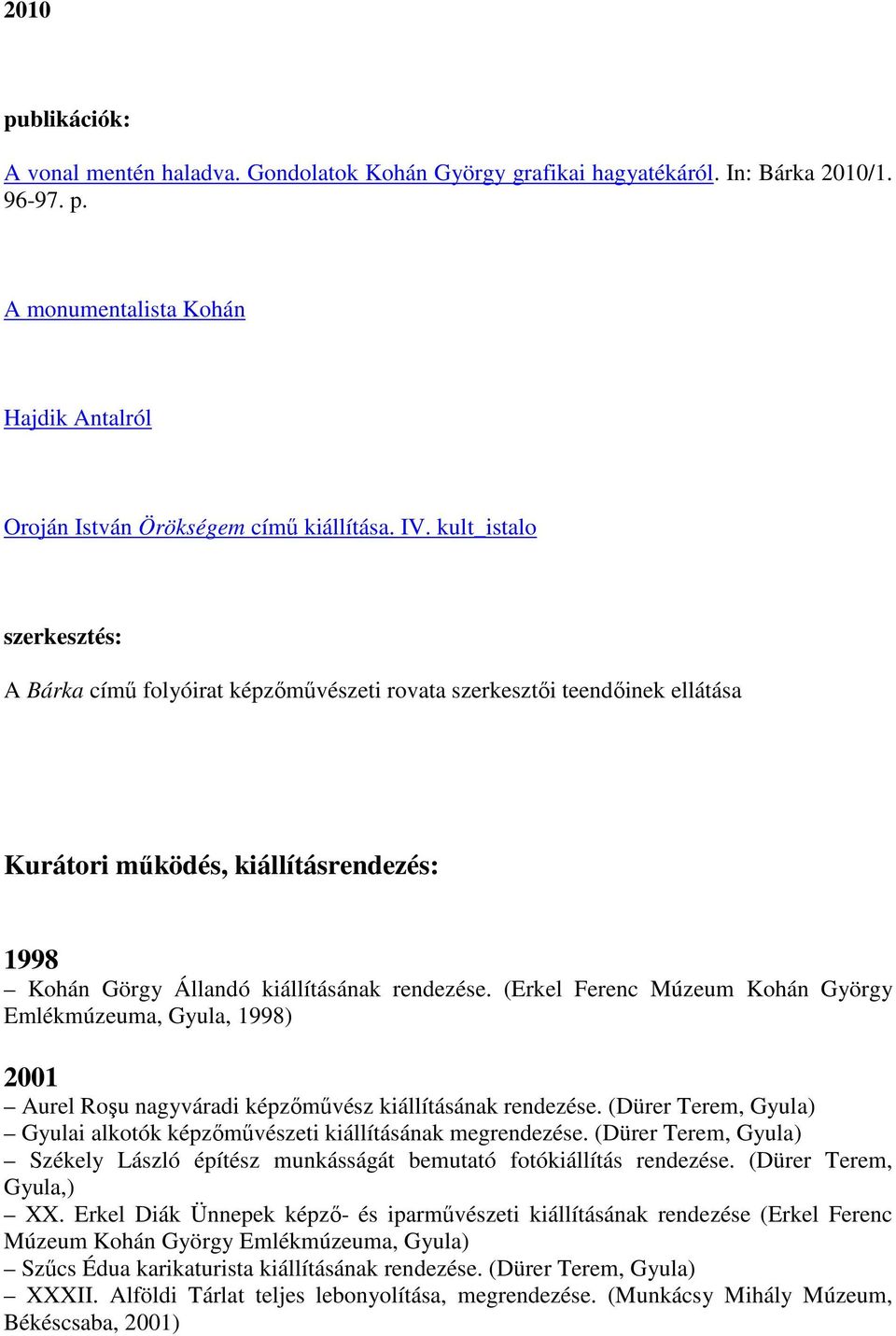 (Erkel Ferenc Múzeum Kohán György Emlékmúzeuma, Gyula, 1998) 2001 Aurel Roşu nagyváradi képzőművész kiállításának rendezése.