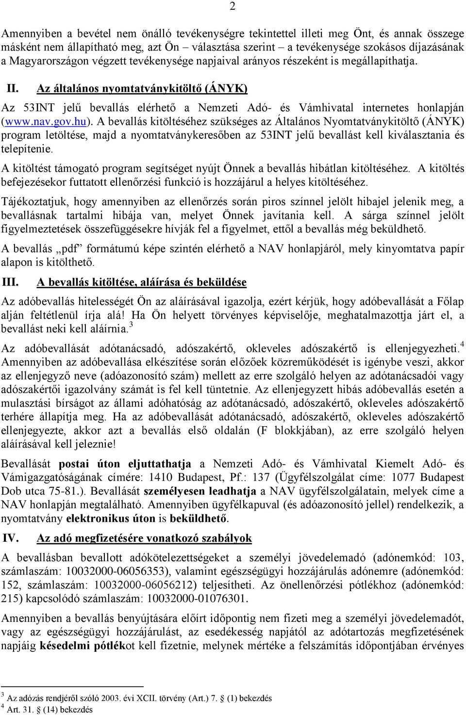 Az általános nyomtatványkitöltő (ÁNYK) Az 53INT jelű bevallás elérhető a Nemzeti Adó- és Vámhivatal internetes honlapján (www.nav.gov.hu).