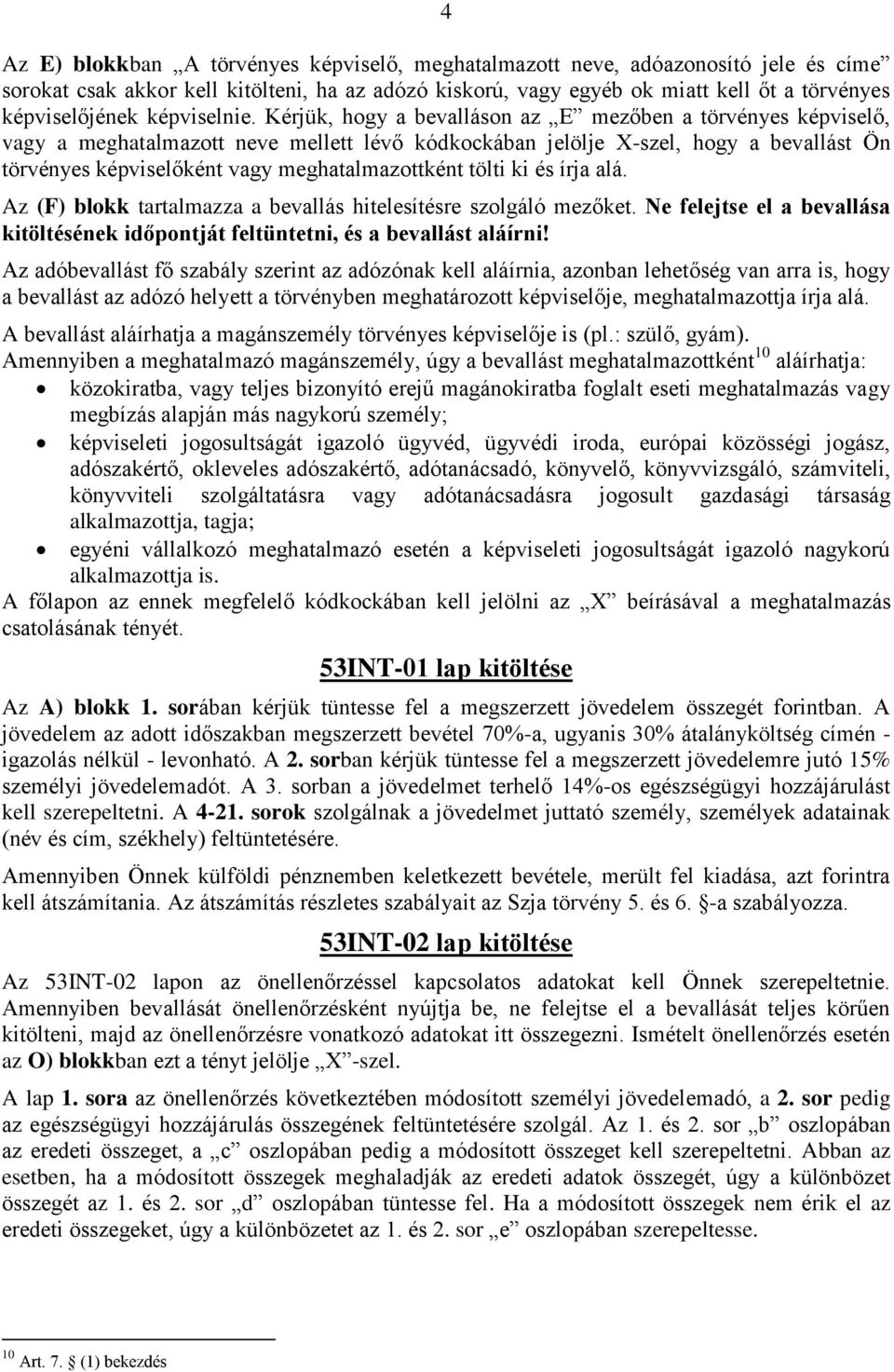 Kérjük, hogy a bevalláson az E mezőben a törvényes képviselő, vagy a meghatalmazott neve mellett lévő kódkockában jelölje X-szel, hogy a bevallást Ön törvényes képviselőként vagy meghatalmazottként