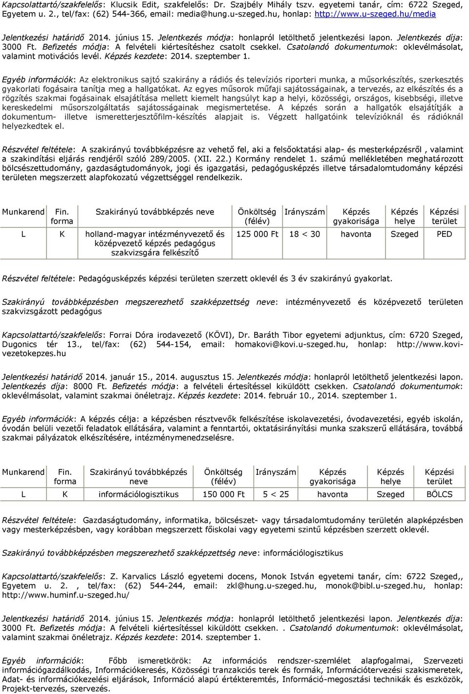 szeptember 1. Egyéb információk: Az elektronikus sajtó szakirány a rádiós és televíziós riporteri munka, a műsorkészítés, szerkesztés gyakorlati fogásaira tanítja meg a hallgatókat.