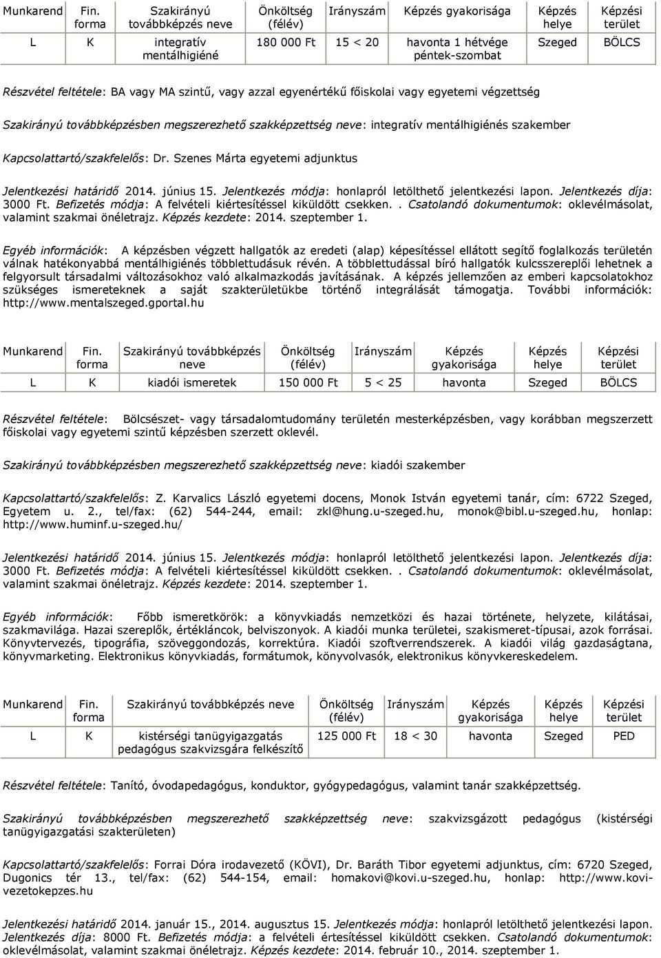 Befizetés módja: A felvételi kiértesítéssel kiküldött csekken.. Csatolandó dokumentumok: oklevélmásolat, valamint szakmai önéletrajz. kezdete: 2014. szeptember 1.
