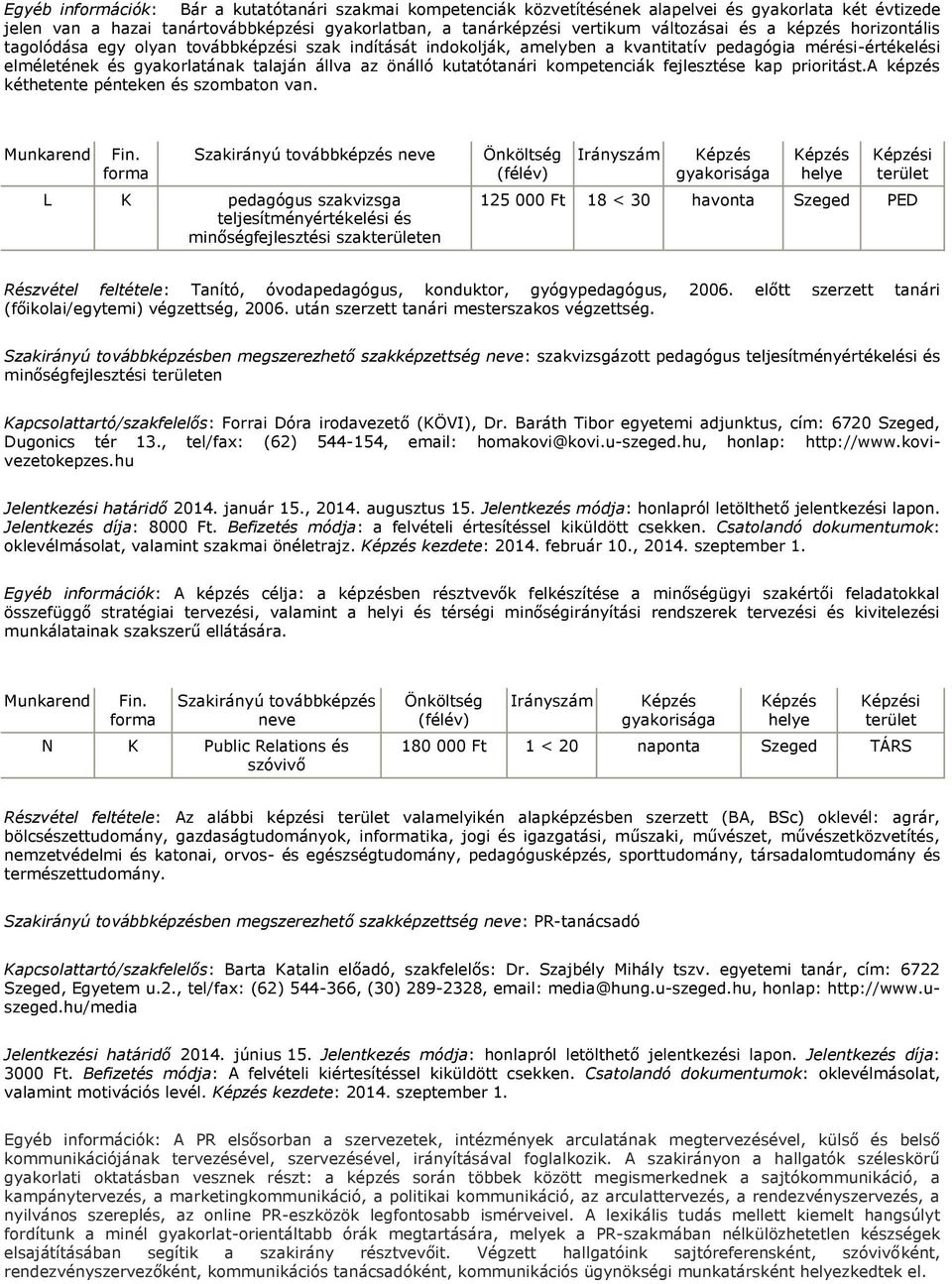 kutatótanári kompetenciák fejlesztése kap prioritást.a képzés kéthetente pénteken és szombaton van.