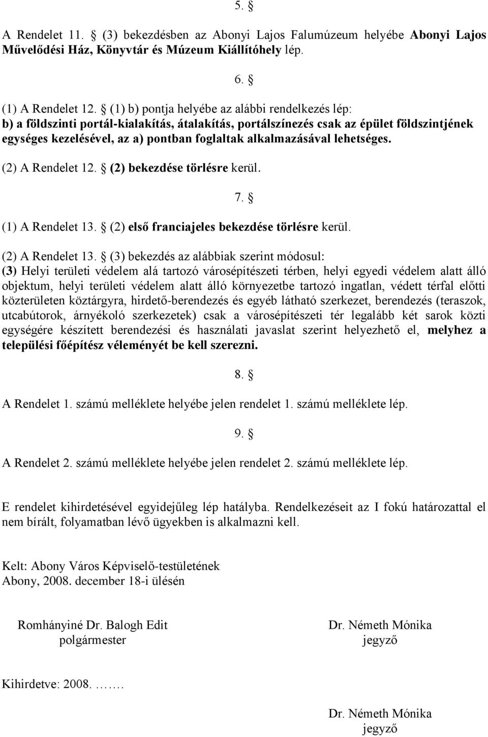 alkalmazásával lehetséges. (2) A Rendelet 12. (2) bekezdése törlésre kerül. 7. (1) A Rendelet 13. (2) első franciajeles bekezdése törlésre kerül. (2) A Rendelet 13.