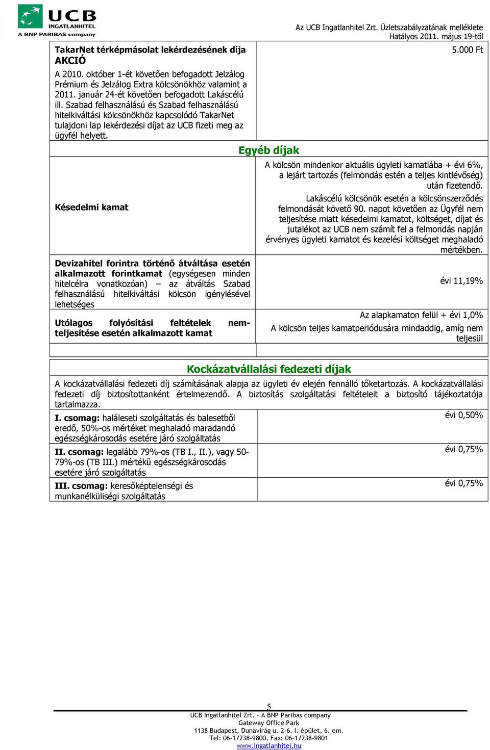 Késedelmi kamat Devizahitel forintra történı átváltása esetén alkalmazott forintkamat (egységesen minden hitelcélra vonatkozóan) az átváltás Szabad felhasználású hitelkiváltási kölcsön igénylésével