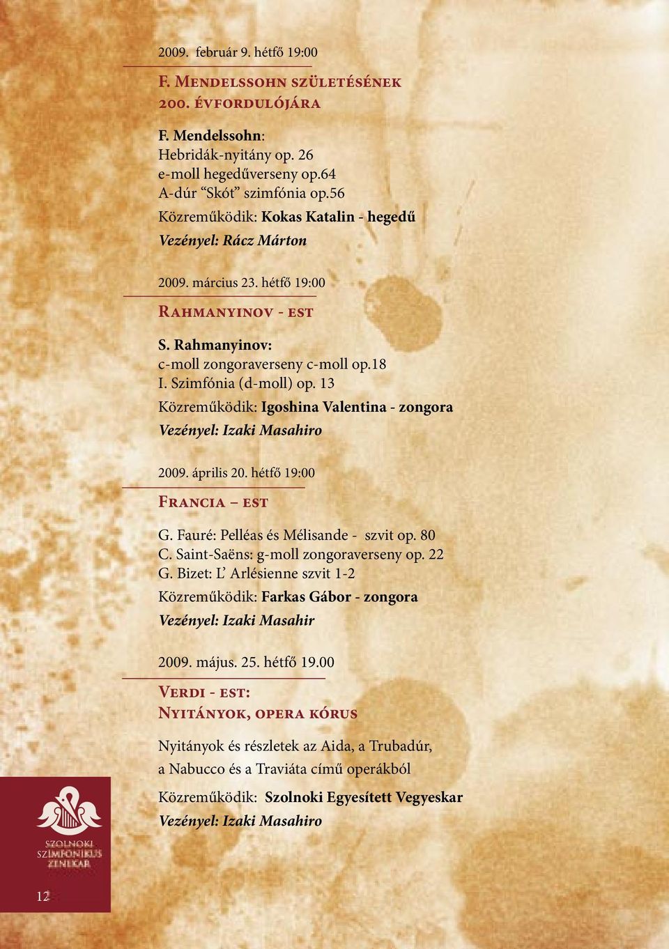 13 Közreműködik: Igoshina Valentina - zongora 2009. április 20. 19:00 Francia est G. Fauré: Pelléas és Mélisande - szvit op. 80 C. Saint-Saëns: g-moll zongoraverseny op. 22 G.