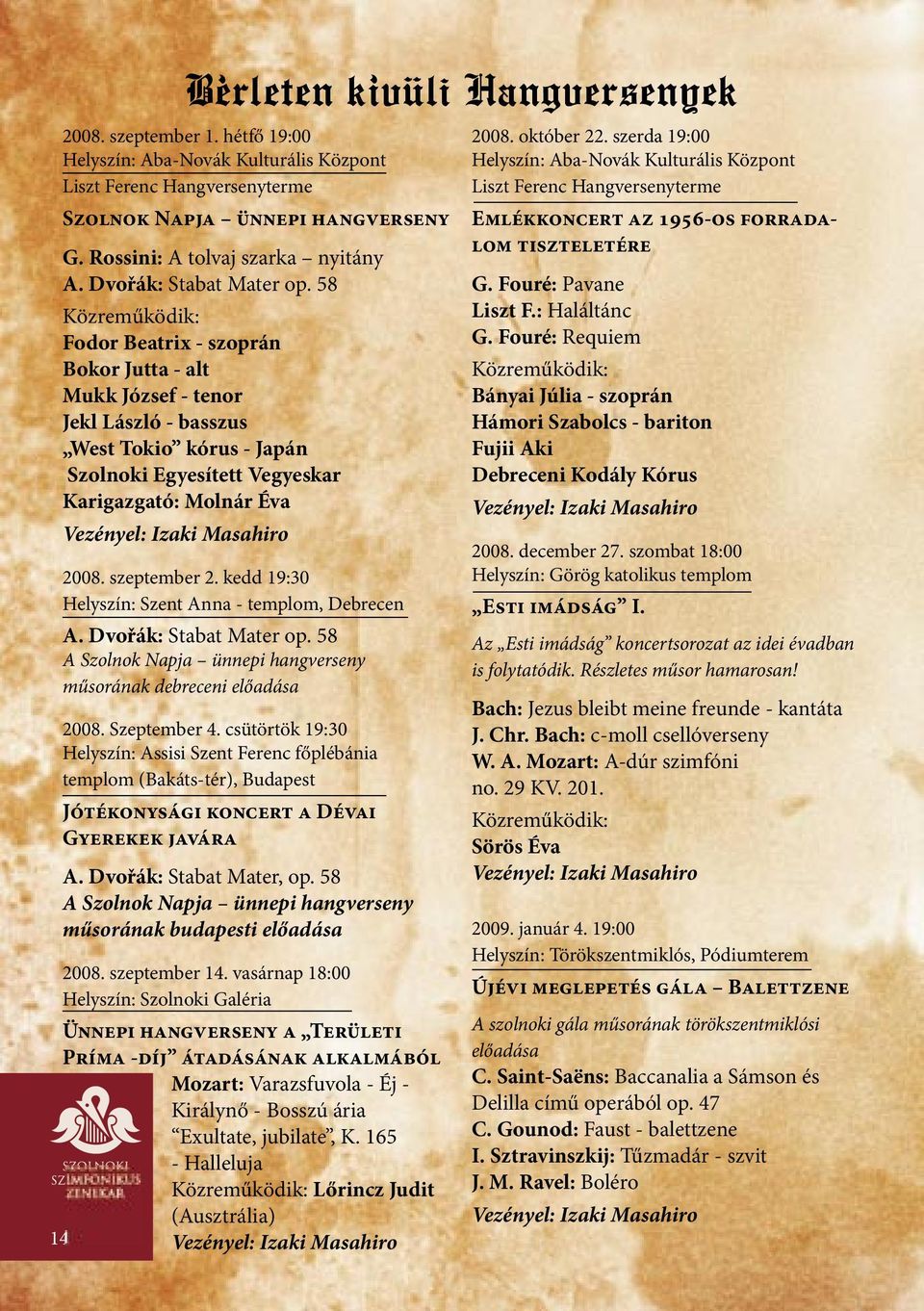 2008. szeptember 2. kedd 19:30 Helyszín: Szent Anna - templom, Debrecen A. Dvořák: Stabat Mater op. 58 A Szolnok Napja ünnepi hangverseny műsorának debreceni előadása 2008. Szeptember 4.