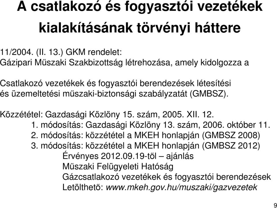 mőszaki-biztonsági szabályzatát (GMBSZ). Közzététel: Gazdasági Közlöny 15. szám, 2005. XII. 12. 1. módosítás: Gazdasági Közlöny 13. szám, 2006. október 11. 2. módosítás: közzététel a MKEH honlapján (GMBSZ 2008) 3.