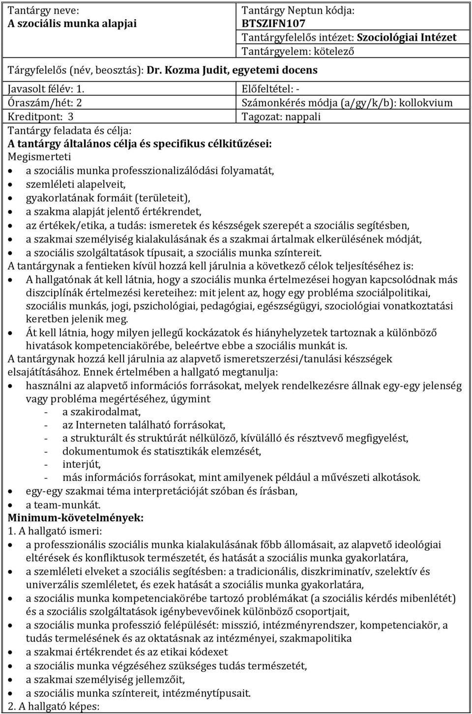 szociális munka professzionalizálódási folyamatát, szemléleti alapelveit, gyakorlatának formáit (területeit), a szakma alapját jelentő értékrendet, az értékek/etika, a tudás: ismeretek és készségek