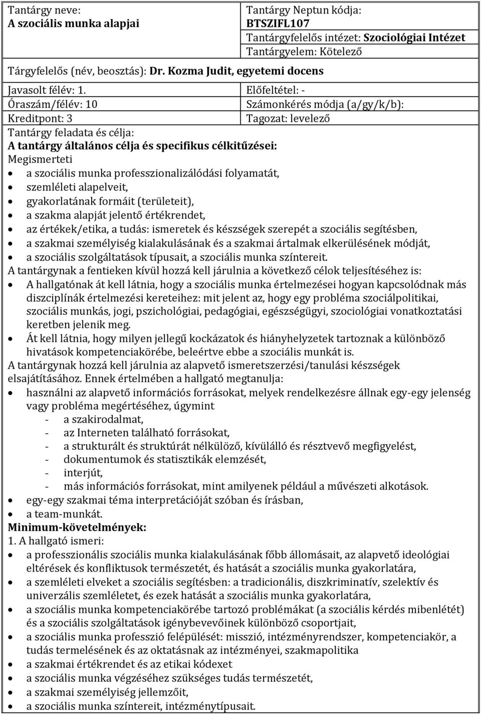 szociális munka professzionalizálódási folyamatát, szemléleti alapelveit, gyakorlatának formáit (területeit), a szakma alapját jelentő értékrendet, az értékek/etika, a tudás: ismeretek és készségek