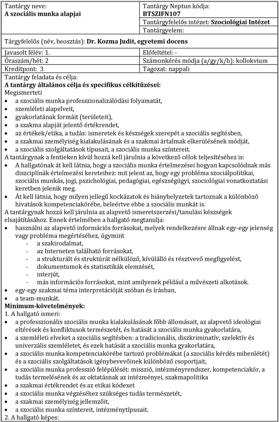szociális munka professzionalizálódási folyamatát, szemléleti alapelveit, gyakorlatának formáit (területeit), a szakma alapját jelentő értékrendet, az értékek/etika, a tudás: ismeretek és készségek