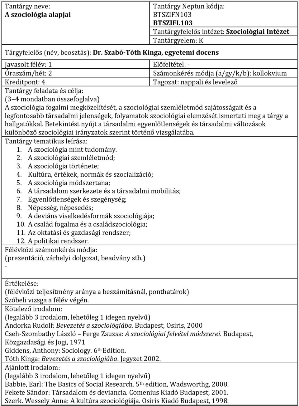 levelező Tantárgy feladata és célja: (3 4 mondatban összefoglalva) A szociológia fogalmi megközelítését, a szociológiai szemléletmód sajátosságait és a legfontosabb társadalmi jelenségek, folyamatok