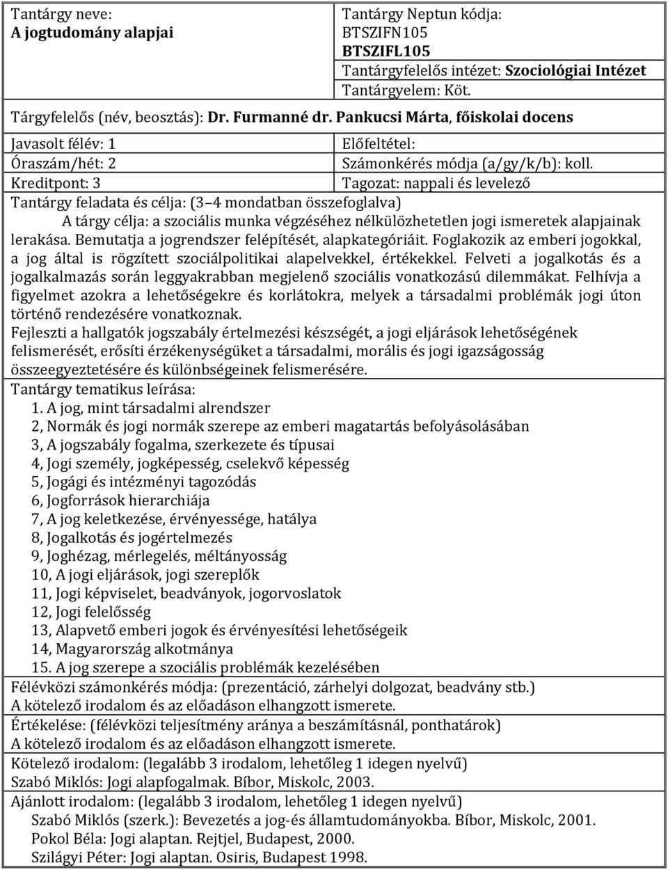 Kreditpont: 3 Tagozat: nappali és levelező Tantárgy feladata és célja: (3 4 mondatban összefoglalva) A tárgy célja: a szociális munka végzéséhez nélkülözhetetlen jogi ismeretek alapjainak lerakása.