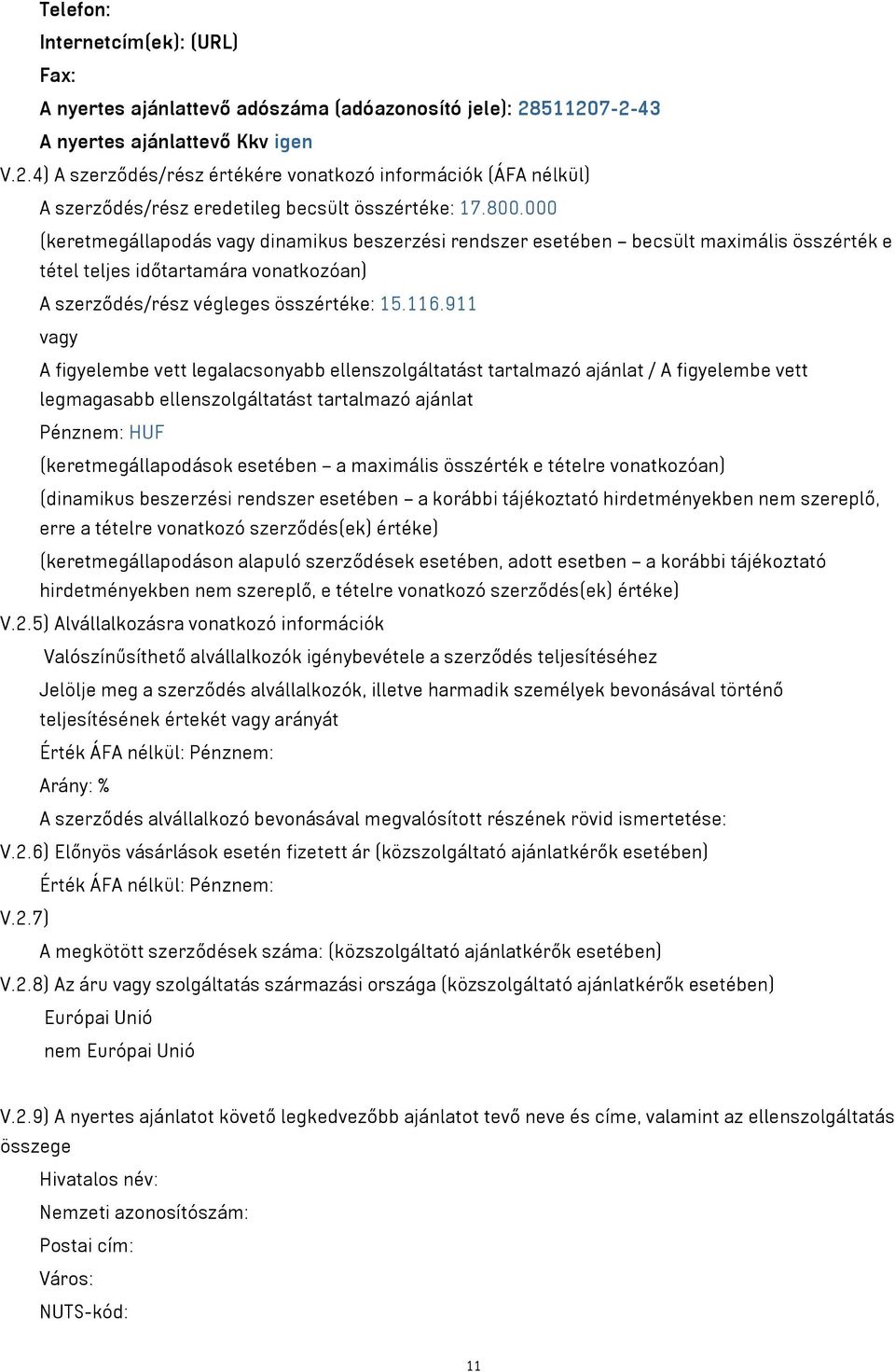 000 (keretmegállapodás vagy dinamikus beszerzési rendszer esetében becsült maximális összérték e tétel teljes időtartamára vonatkozóan) A szerződés/rész végleges összértéke: 15.116.
