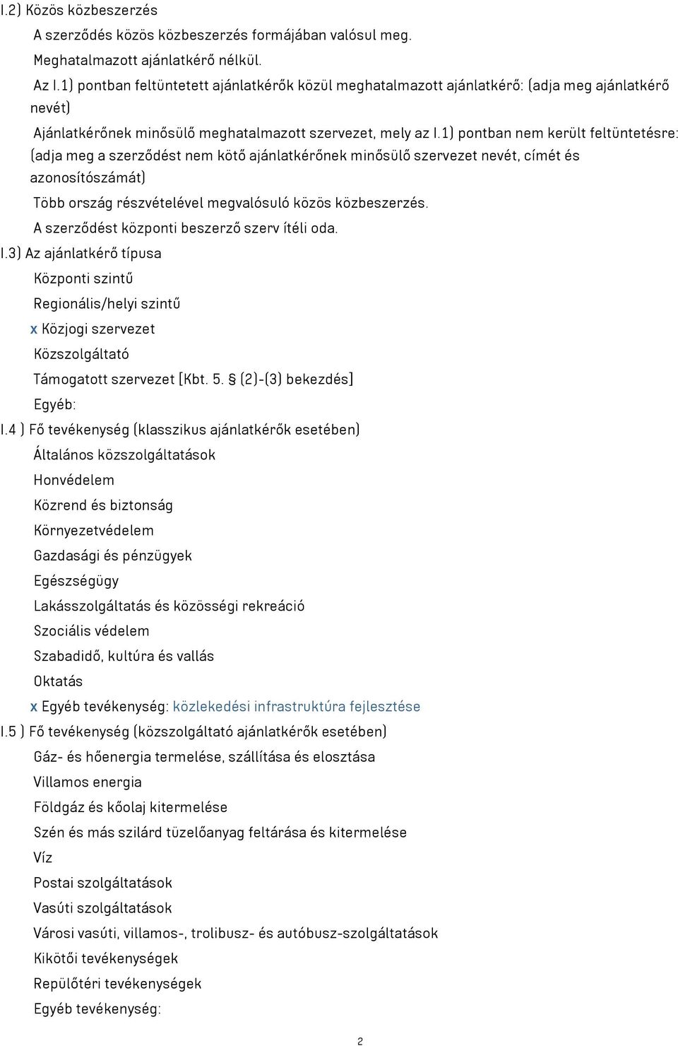1) pontban nem került feltüntetésre: (adja meg a szerződést nem kötő ajánlatkérőnek minősülő szervezet nevét, címét és azonosítószámát) Több ország részvételével megvalósuló közös közbeszerzés.