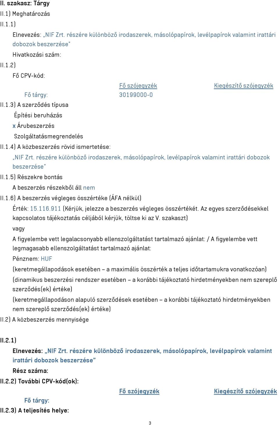 részére különböző irodaszerek, másolópapírok, levélpapírok valamint irattári dobozok beszerzése II.1.5) Részekre bontás A beszerzés részekből áll nem II.1.6) A beszerzés végleges összértéke (ÁFA nélkül) Érték: 15.