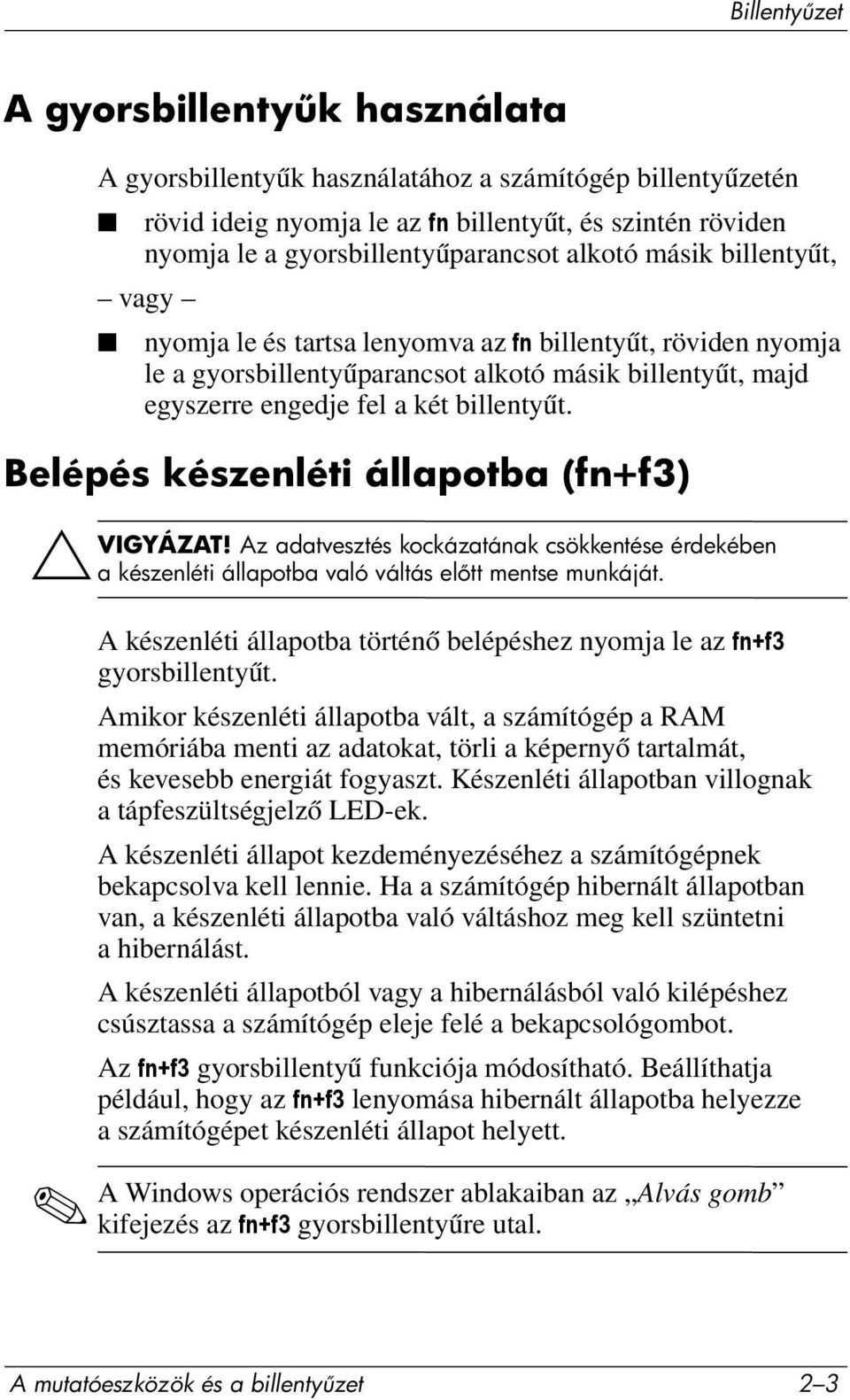 Belépés készenléti állapotba (fn+f3) ÄVIGYÁZAT! Az adatvesztés kockázatának csökkentése érdekében a készenléti állapotba való váltás el tt mentse munkáját.