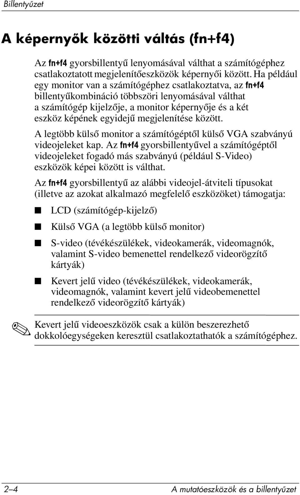 megjelenítése között. A legtöbb külső monitor a számítógéptől külső VGA szabványú videojeleket kap.