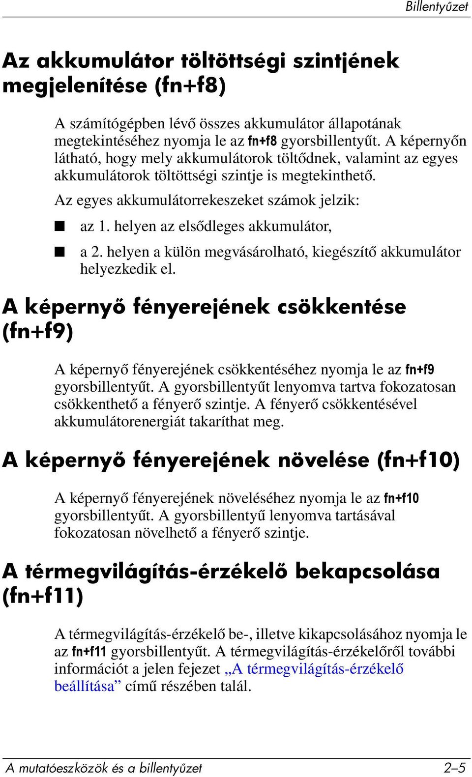 helyen az elsődleges akkumulátor, a 2. helyen a külön megvásárolható, kiegészítő akkumulátor helyezkedik el.