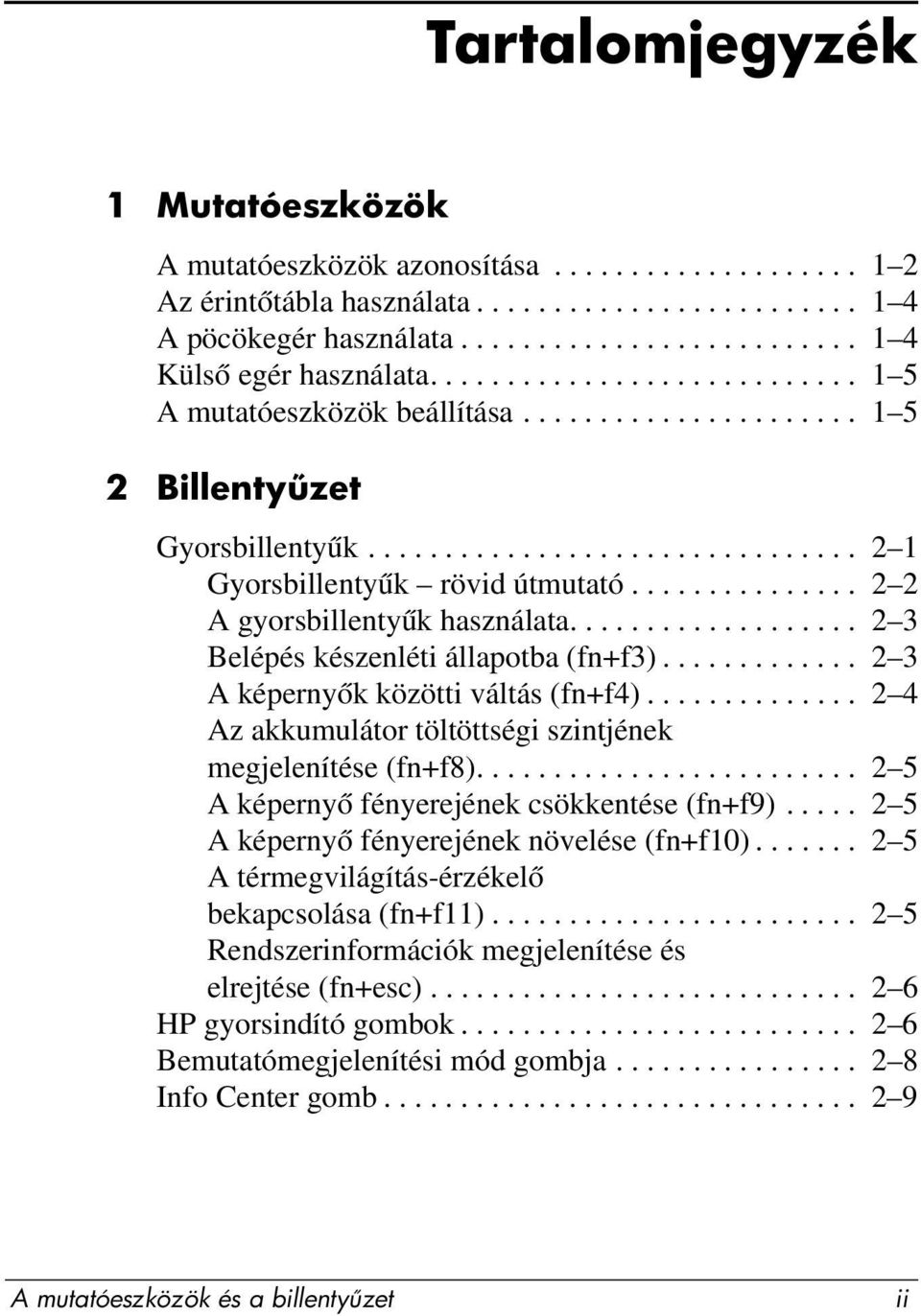 .............. 2 2 A gyorsbillentyűk használata................... 2 3 Belépés készenléti állapotba (fn+f3)............. 2 3 A képernyők közötti váltás (fn+f4).