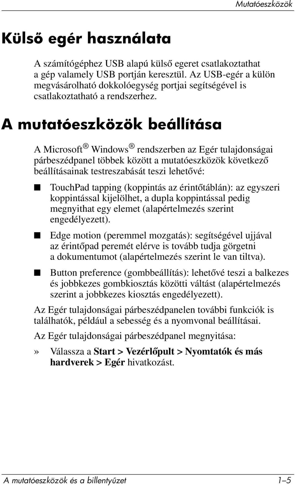 A mutatóeszközök beállítása A Microsoft Windows rendszerben az Egér tulajdonságai párbeszédpanel többek között a mutatóeszközök következő beállításainak testreszabását teszi lehetővé: TouchPad