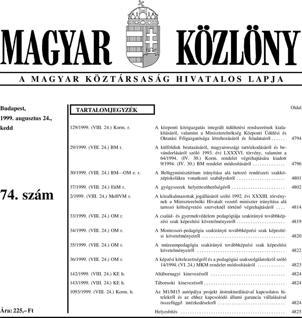 ..... A külföldiek beutazásáról, magyarországi tartózkodásáról és bevándorlásáról szóló 1993. évi LXXXVI. törvény, valamint a 64/1994. (IV. 30.) Korm. rendelet végrehajtására kiadott 9/1994. (IV. 30.) BM rendelet módosításáról.