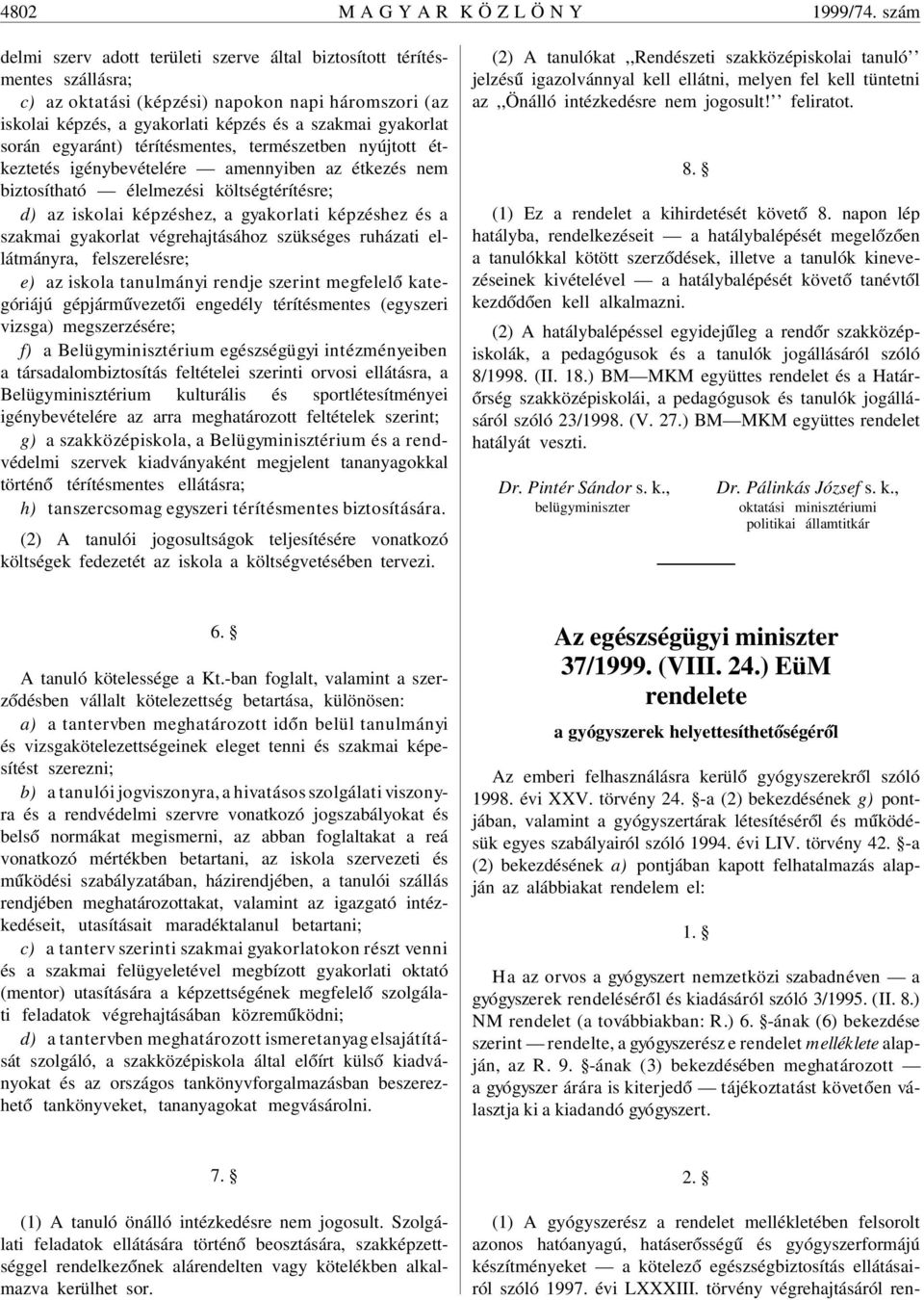 egyaránt) térítésmentes, természetben nyújtott étkeztetés igénybevételére amennyiben az étkezés nem biztosítható élelmezési költségtérítésre; d) az iskolai képzéshez, a gyakorlati képzéshez és a