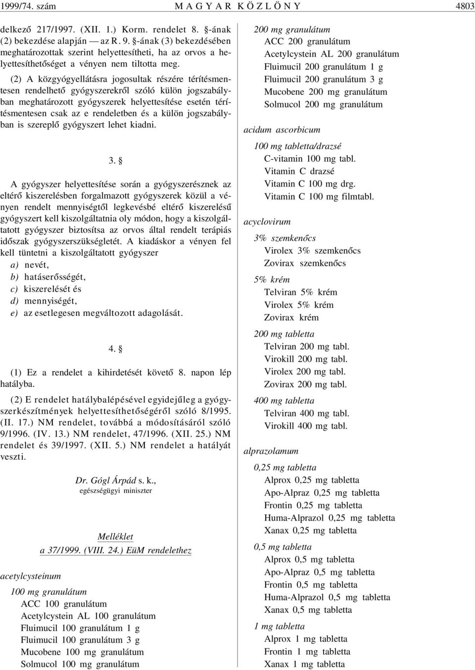 (2) A közgyógyellátásra jogosultak részére térítésmentesen rendelhet ó gyógyszerekr ól szóló külön jogszabályban meghatározott gyógyszerek helyettesítése esetén térítésmentesen csak az e rendeletben