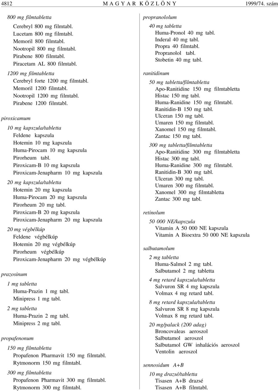 piroxicamum 10 mg kapszula/tabletta Feldene kapszula Hotemin 10 mg kapszula Huma-Pirocam 10 mg kapszula Pirorheum tabl.