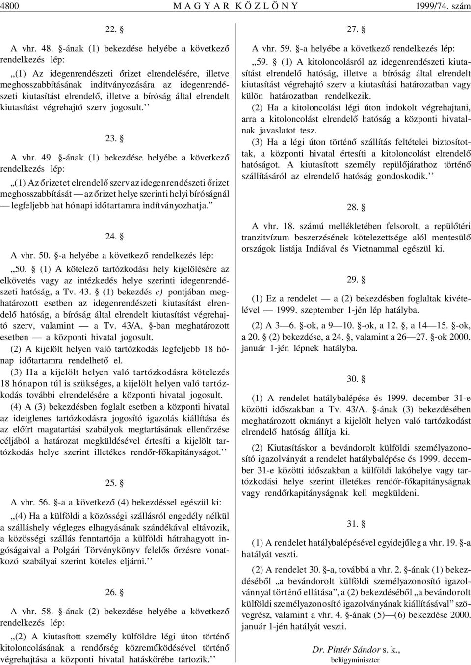 illetve a bíróság által elrendelt kiutasítást végrehajtó szerv jogosult. 23. A vhr. 49.