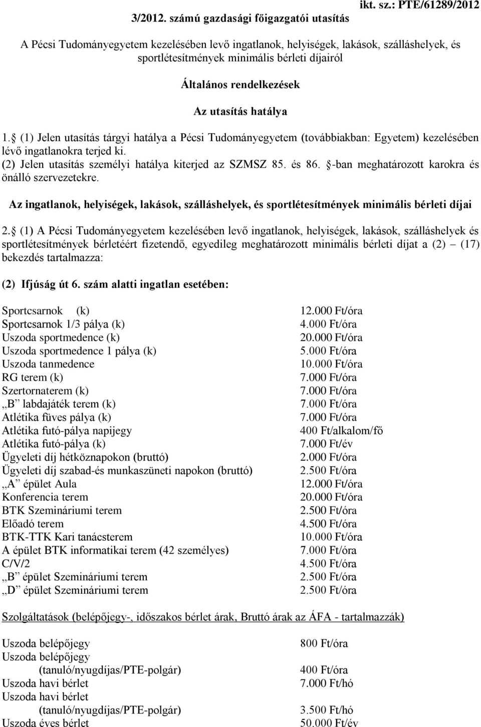 : PTE/61289/2012 A Pécsi Tudományegyetem kezelésében levő ingatlanok, helyiségek, lakások, szálláshelyek, és sportlétesítmények minimális bérleti díjairól Általános rendelkezések Az utasítás hatálya