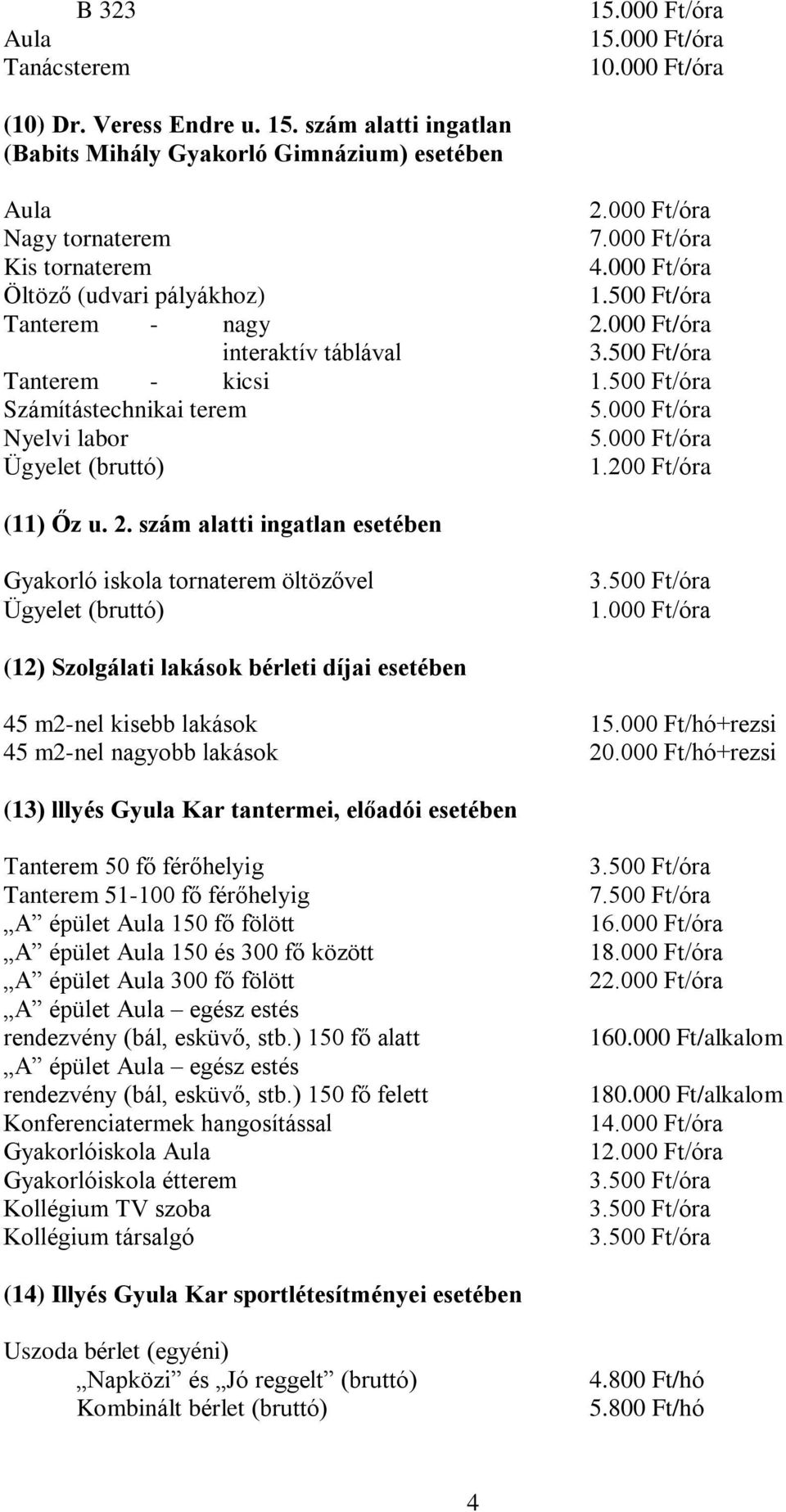 000 Ft/óra (12) Szolgálati lakások bérleti díjai esetében 45 m2-nel kisebb lakások 15.000 Ft/hó+rezsi 45 m2-nel nagyobb lakások 20.