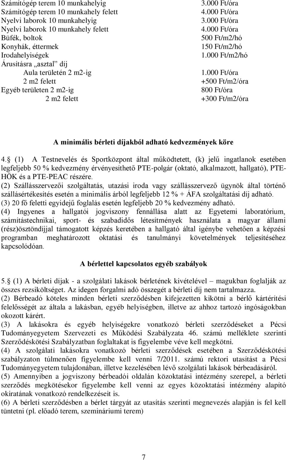 000 Ft/óra 2 m2 felett +500 Ft/m2/óra Egyéb területen 2 m2-ig 800 Ft/óra 2 m2 felett +300 Ft/m2/óra A minimális bérleti díjakból adható kedvezmények köre 4.