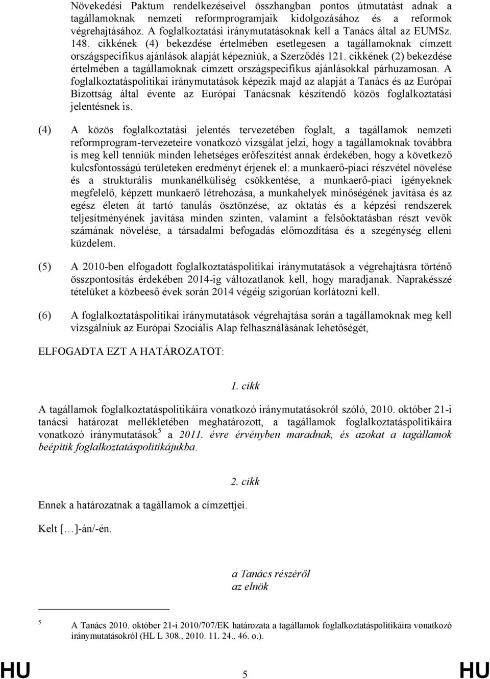 cikkének (4) bekezdése értelmében esetlegesen a tagállamoknak címzett országspecifikus ajánlások alapját képezniük, a Szerződés 121.