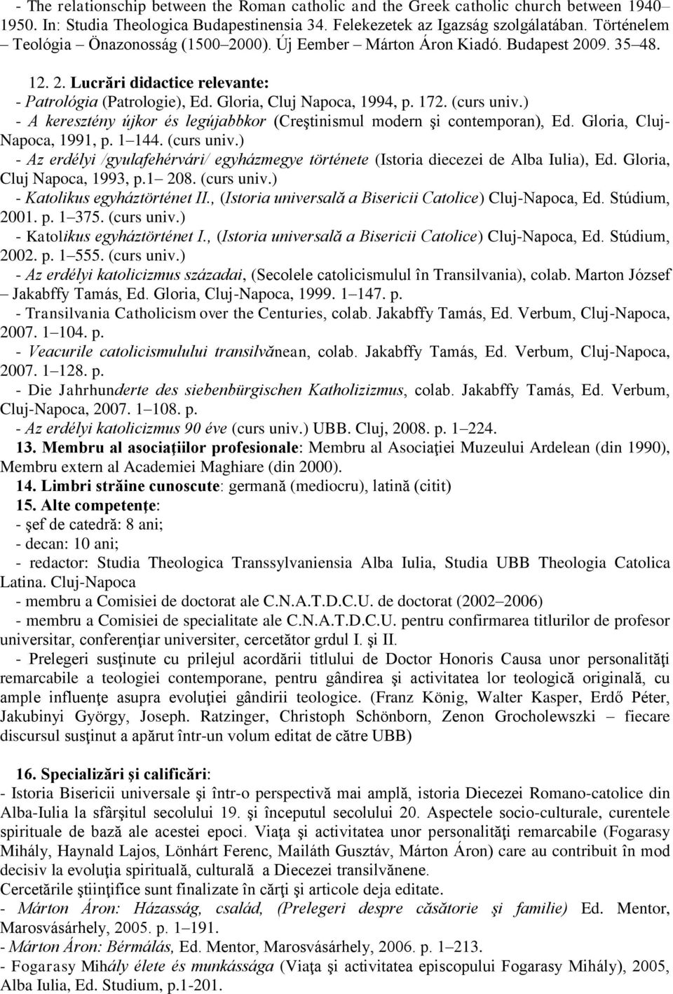 (curs univ.) - A keresztény újkor és legújabbkor (Creştinismul modern şi contemporan), Ed. Gloria, Cluj- Napoca, 1991, p. 1 144. (curs univ.