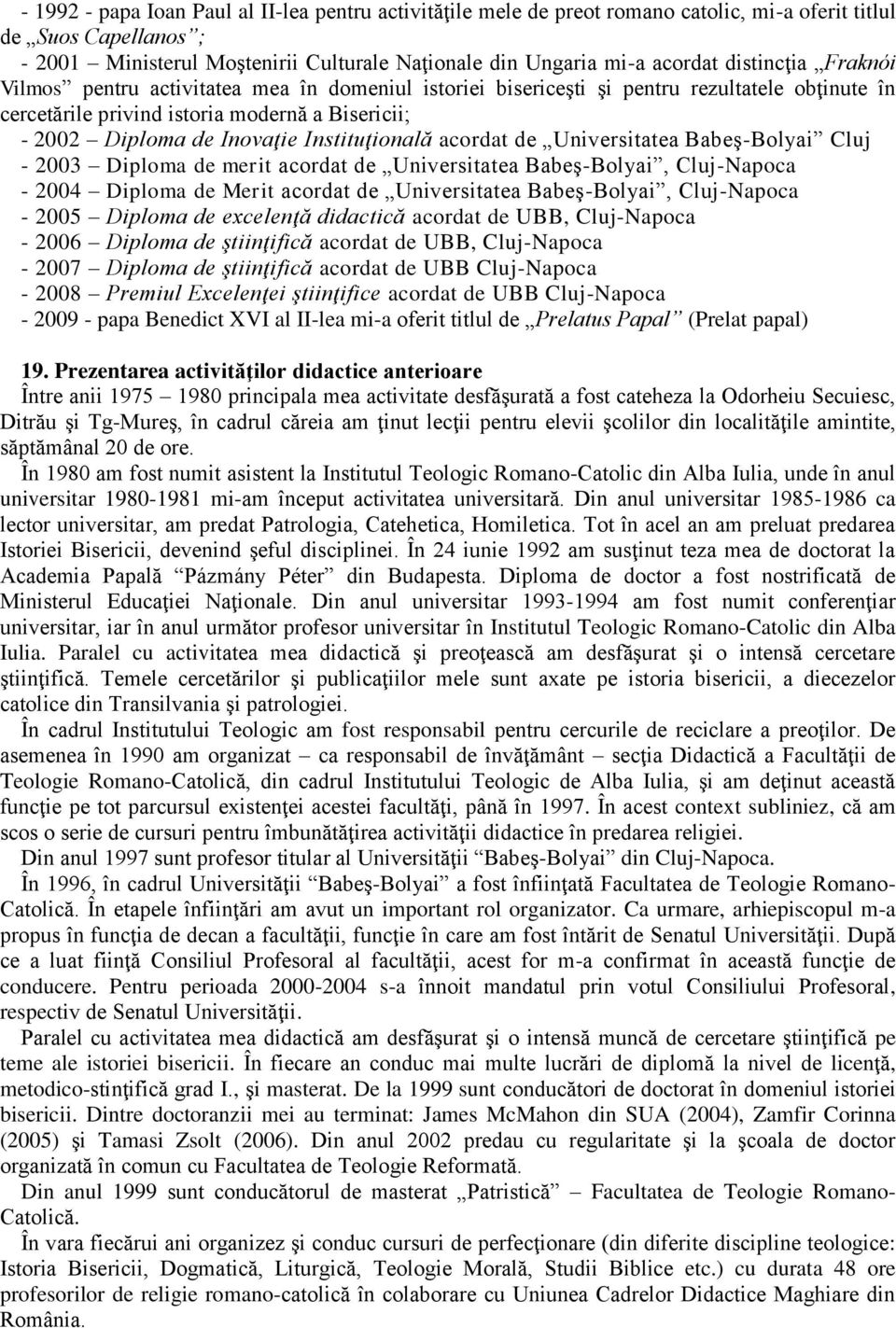 Instituţională acordat de Universitatea Babeş-Bolyai Cluj - 2003 Diploma de merit acordat de Universitatea Babeş-Bolyai, Cluj-Napoca - 2004 Diploma de Merit acordat de Universitatea Babeş-Bolyai,