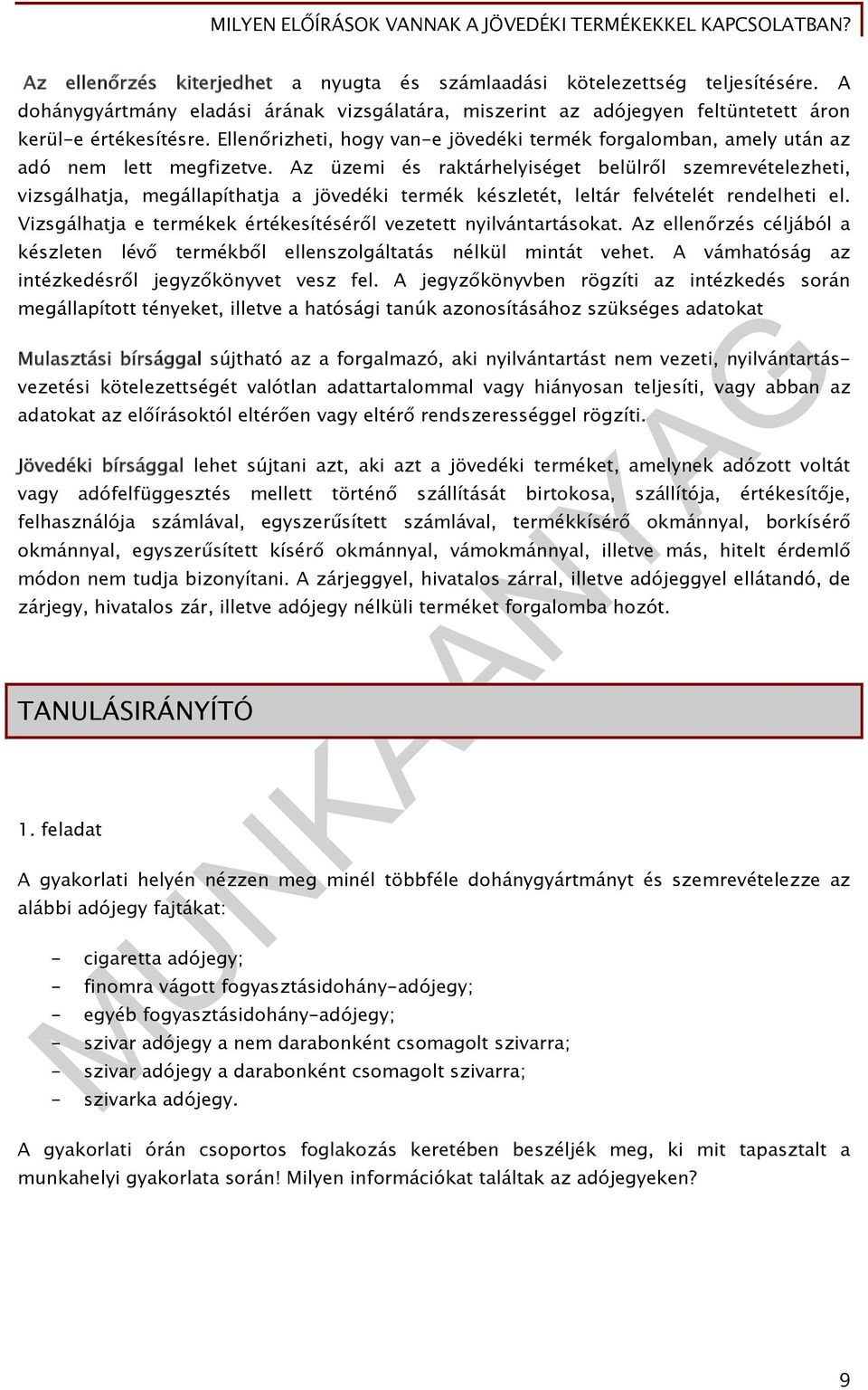 Az üzemi és raktárhelyiséget belülről szemrevételezheti, vizsgálhatja, megállapíthatja a jövedéki termék készletét, leltár felvételét rendelheti el.