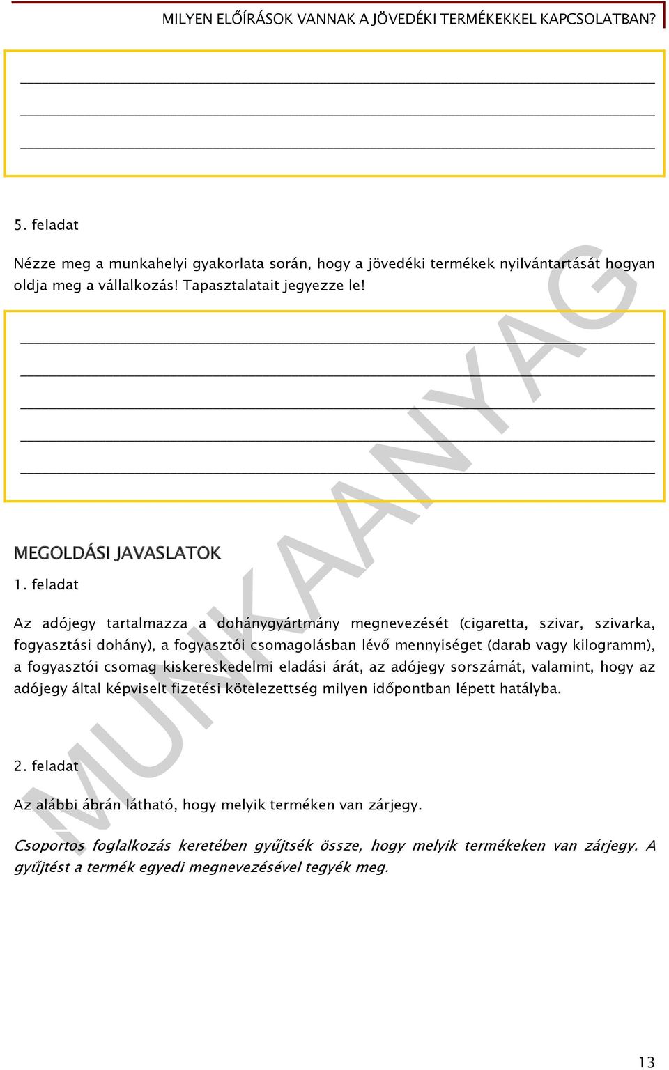 fogyasztói csomag kiskereskedelmi eladási árát, az adójegy sorszámát, valamint, hogy az adójegy által képviselt fizetési kötelezettség milyen időpontban lépett hatályba. 2.