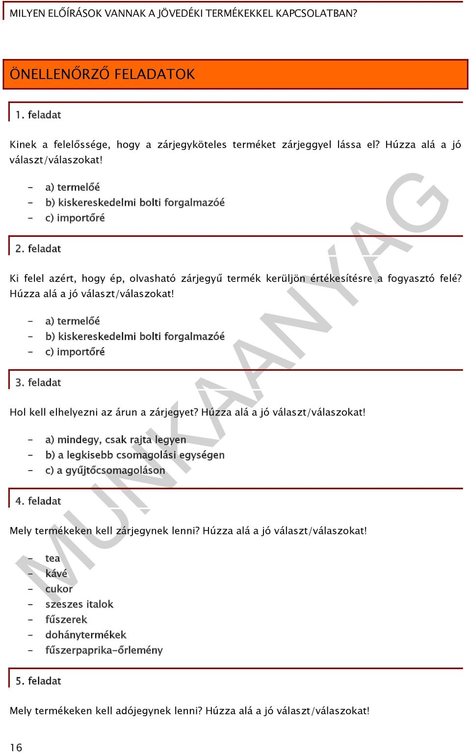 Húzza alá a jó választ/válaszokat! - a) termelőé - b) kiskereskedelmi bolti forgalmazóé - c) importőré 3. feladat Hol kell elhelyezni az árun a zárjegyet? Húzza alá a jó választ/válaszokat!