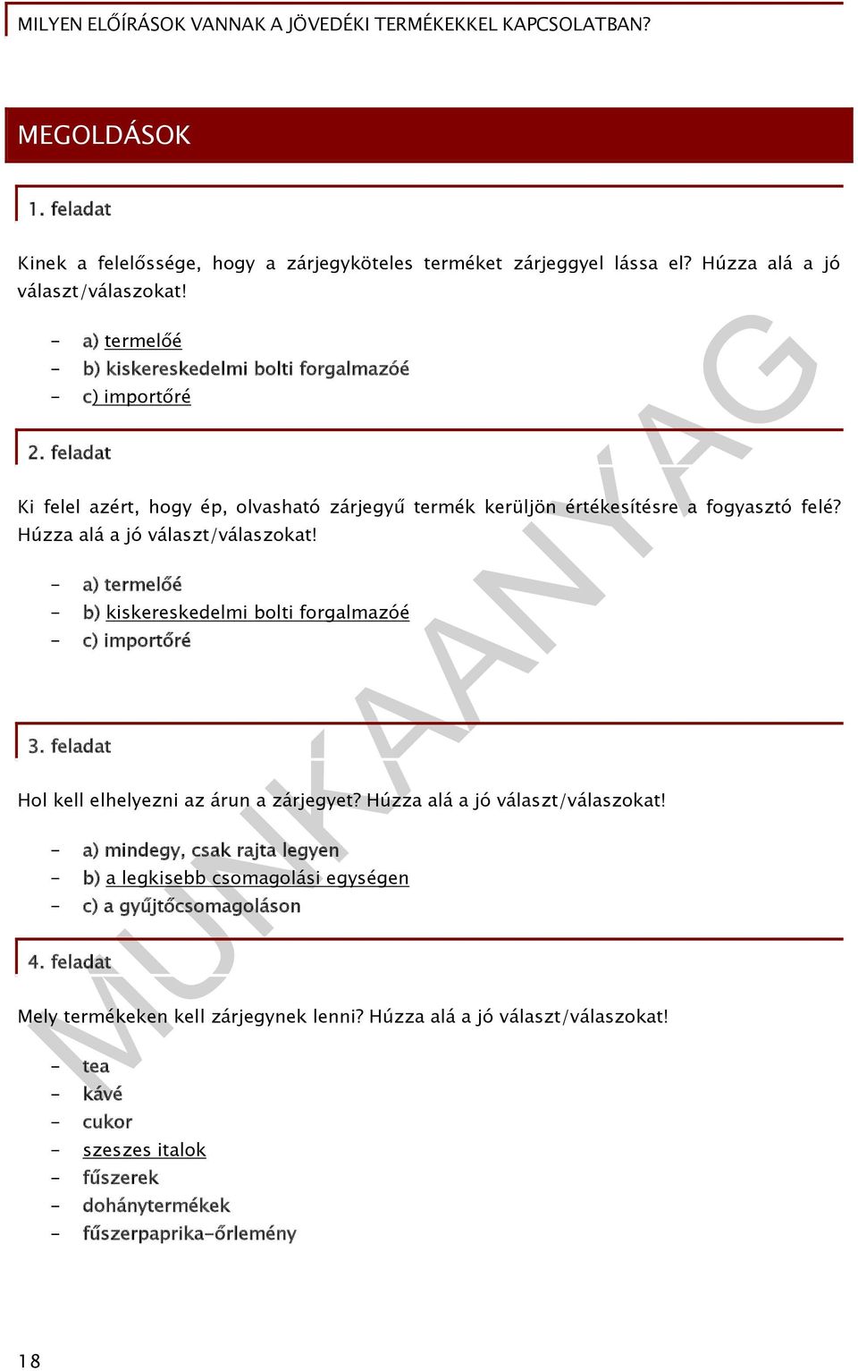 Húzza alá a jó választ/válaszokat! - a) termelőé - b) kiskereskedelmi bolti forgalmazóé - c) importőré 3. feladat Hol kell elhelyezni az árun a zárjegyet? Húzza alá a jó választ/válaszokat!