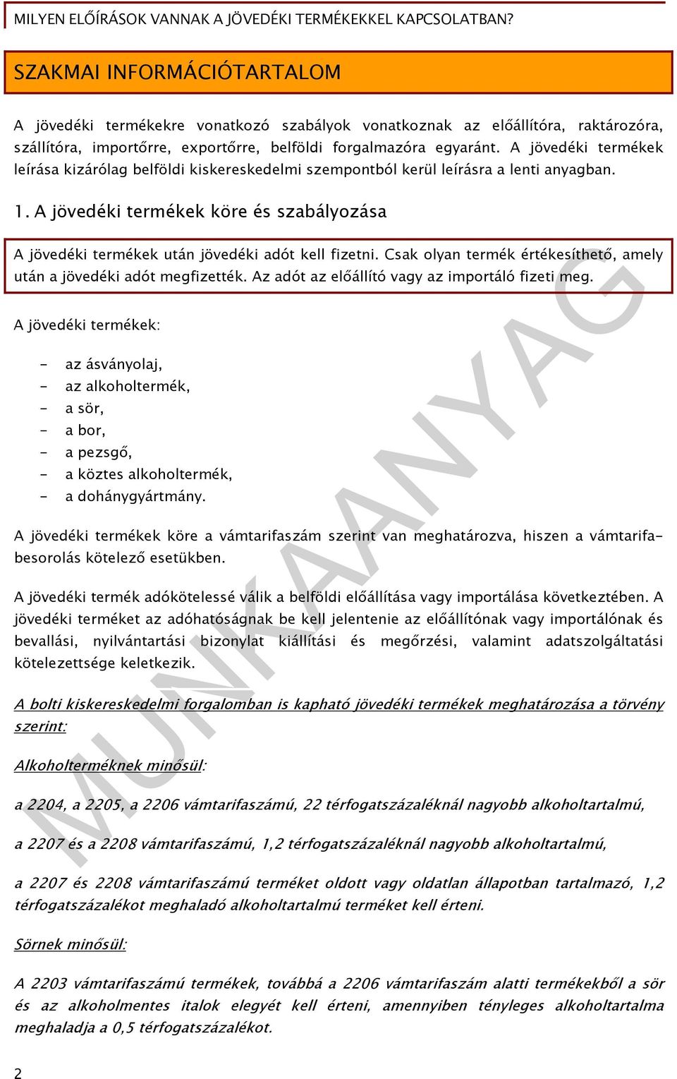 A jövedéki termékek köre és szabályozása A jövedéki termékek után jövedéki adót kell fizetni. Csak olyan termék értékesíthető, amely után a jövedéki adót megfizették.