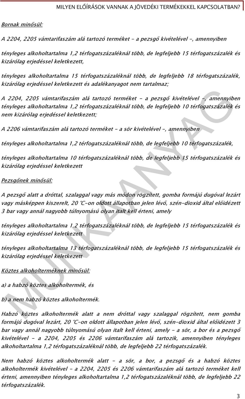 2205 vámtarifaszám alá tartozó terméket - a pezsgő kivételével -, amennyiben tényleges alkoholtartalma 1,2 térfogatszázaléknál több, de legfeljebb 10 térfogatszázalék és nem kizárólag erjedéssel