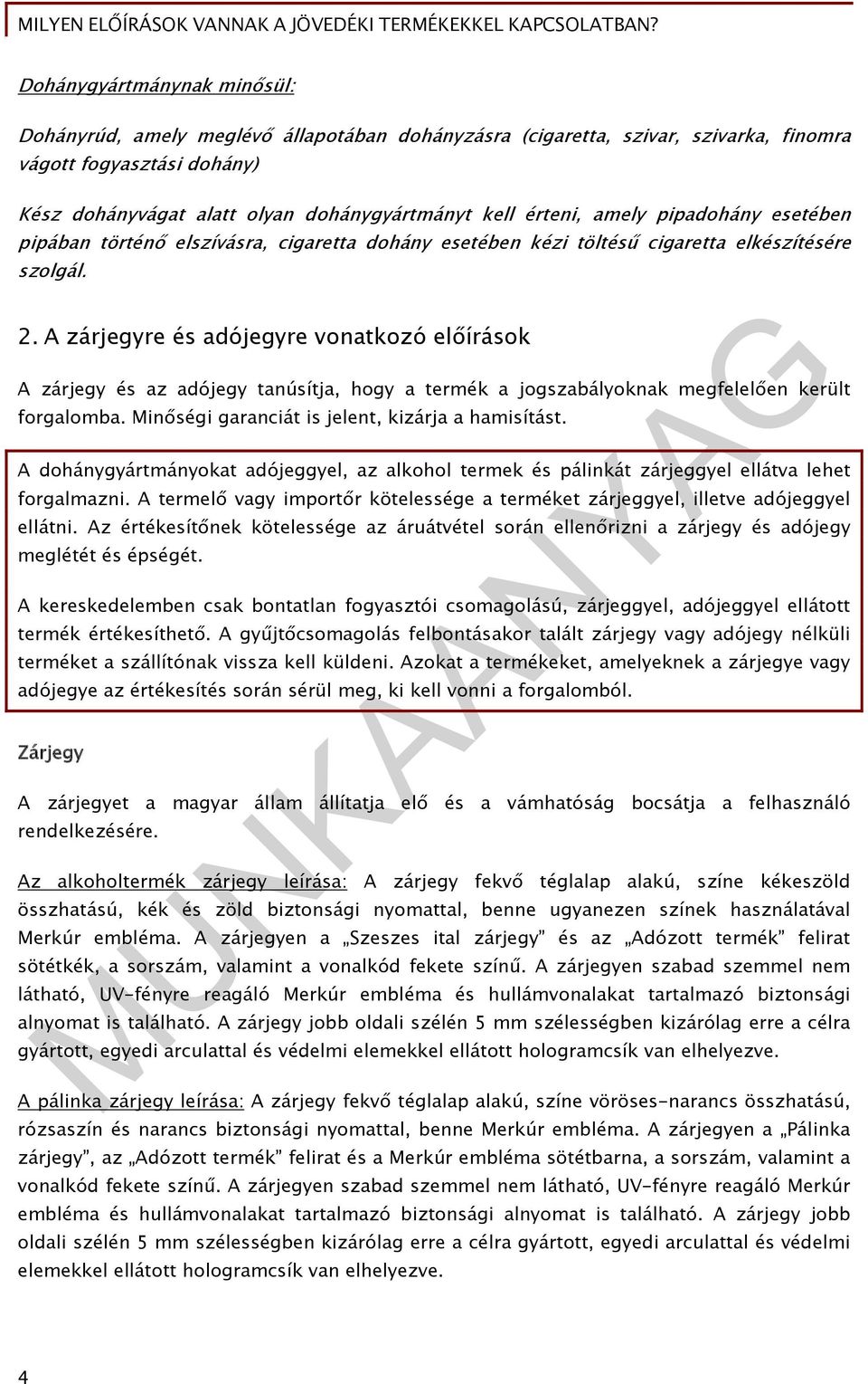 A zárjegyre és adójegyre vonatkozó előírások A zárjegy és az adójegy tanúsítja, hogy a termék a jogszabályoknak megfelelően került forgalomba. Minőségi garanciát is jelent, kizárja a hamisítást.