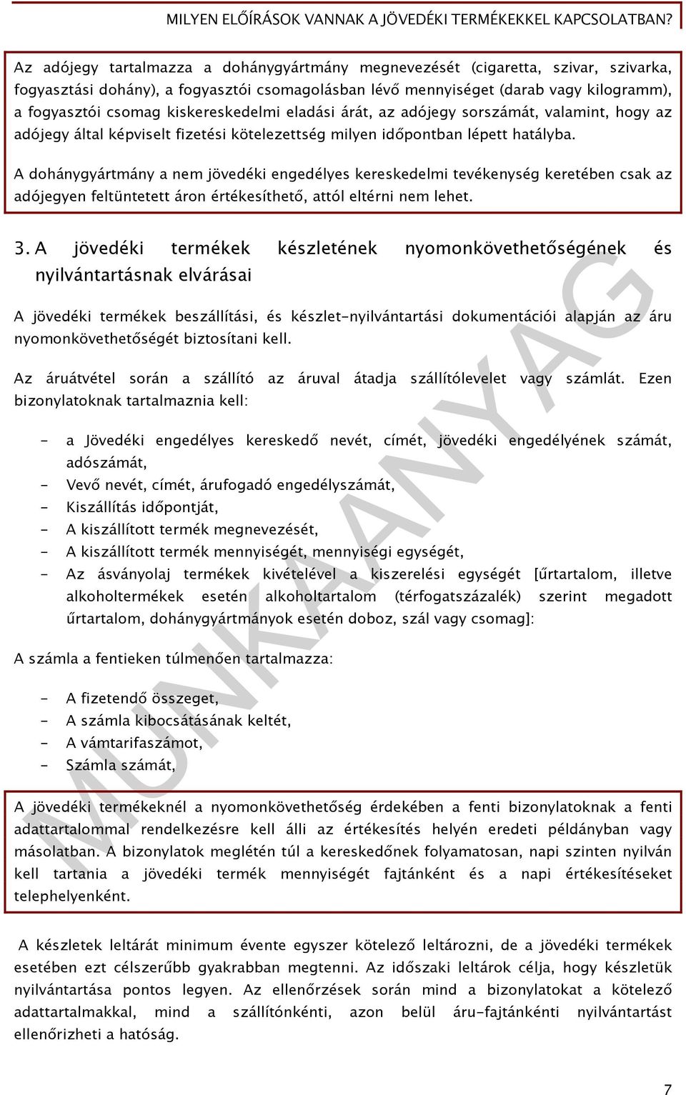 A dohánygyártmány a nem jövedéki engedélyes kereskedelmi tevékenység keretében csak az adójegyen feltüntetett áron értékesíthető, attól eltérni nem lehet. 3.