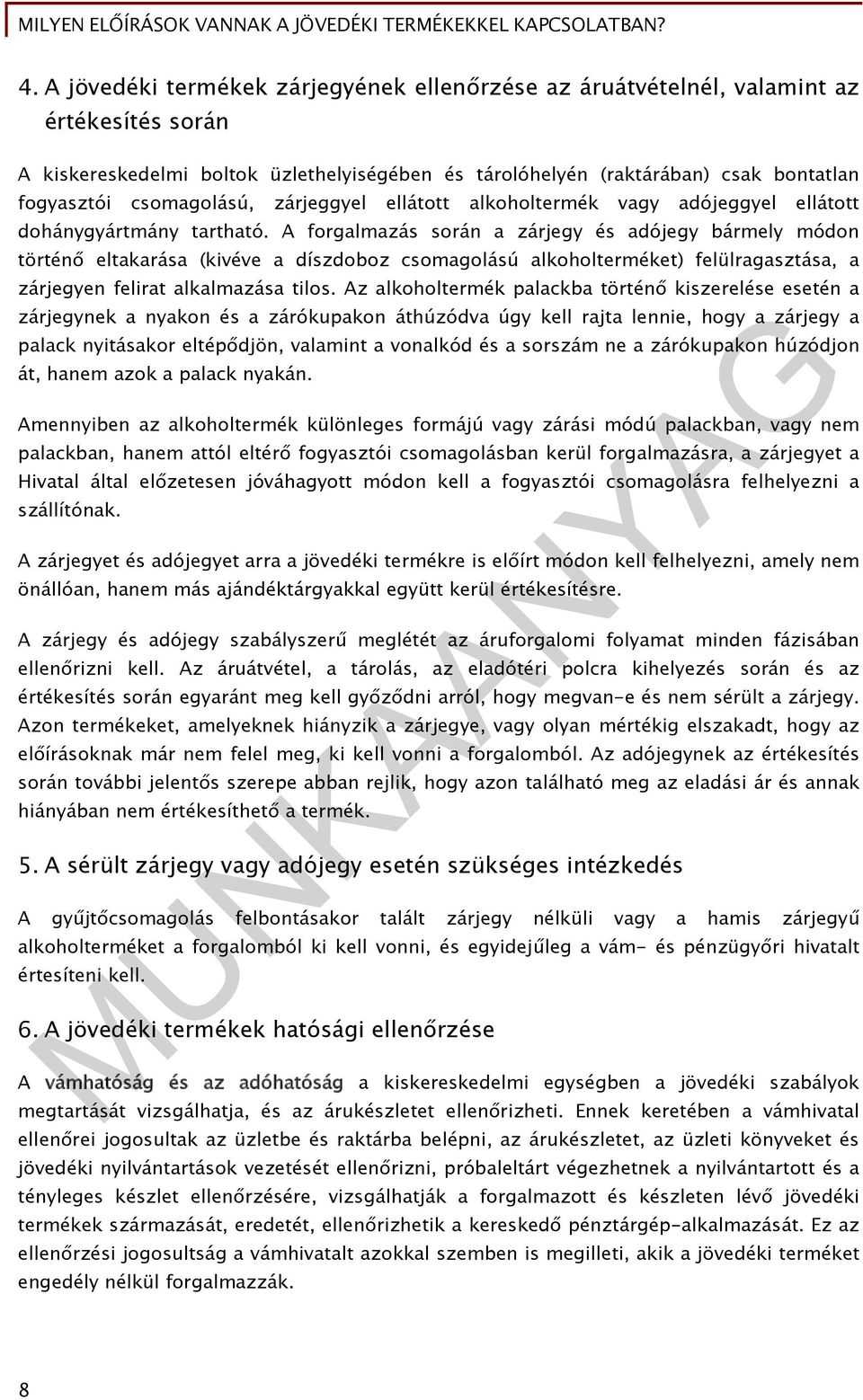 A forgalmazás során a zárjegy és adójegy bármely módon történő eltakarása (kivéve a díszdoboz csomagolású alkoholterméket) felülragasztása, a zárjegyen felirat alkalmazása tilos.