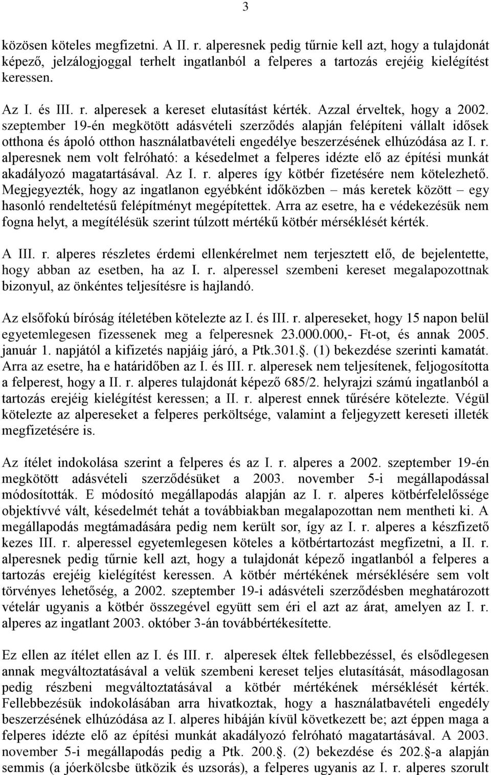szeptember 19-én megkötött adásvételi szerződés alapján felépíteni vállalt idősek otthona és ápoló otthon használatbavételi engedélye beszerzésének elhúzódása az I. r.